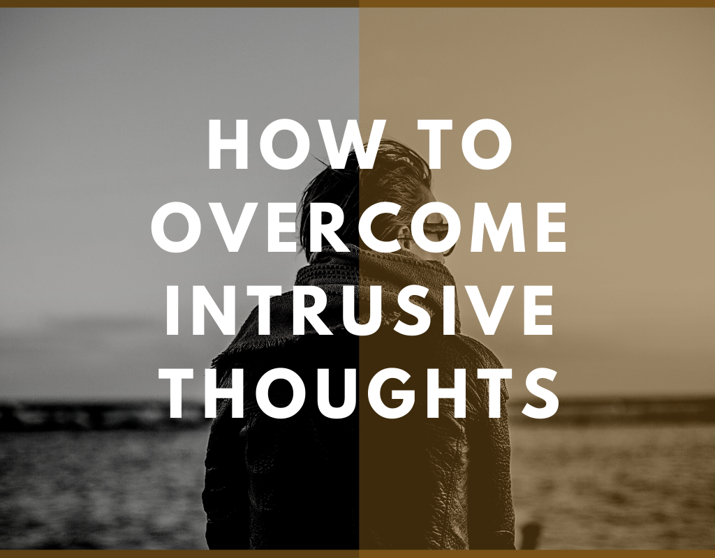 How To Overcome Intrusive Thoughts
