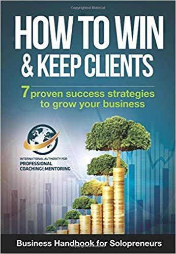 How To Win And Keep Clients: 7 Proven Success Strategies To Grow Your Business